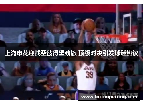 上海申花迎战圣彼得堡劲旅 顶级对决引发球迷热议